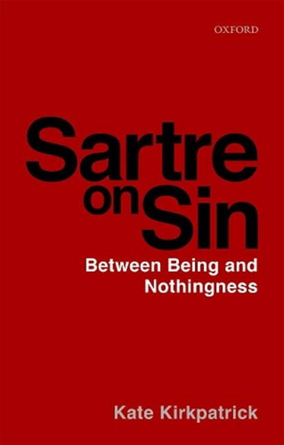 Sartre on Sin, KATE (LECTURER IN PHILOSOPHY,  Lecturer in Philosophy, University of Hertfordshire and Lecturer in Theology, St Peter's College, Oxford) Kirkpatrick - Paperback - 9780198848868
