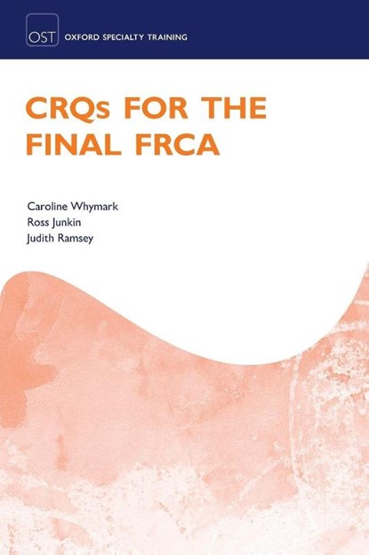 CRQs for the Final FRCA, Caroline (Consultant in Anaesthesia and Pain Medicine Whymark ; Ross (Consultant in Anaesthesia Junkin ; Judith (Consultant in Anaesthesia and Intensive Care Medicine Ramsey - Paperback - 9780198850304