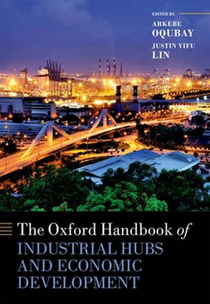 The Oxford Handbook of Industrial Hubs and Economic Development, Arkebe (Minister and Coordinator of Economic Sectors and Senior Adviser to the Prime Minister of Ethiopia) Oqubay ; Justin Yifu (Dean of the Institute of New Structural Economics Lin - Gebonden - 9780198850434