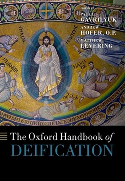 The Oxford Handbook of Deification, Paul L. (Aquinas Chair in Theology and Philosophy Gavrilyuk ; O.P. Hofer ; Matthew (James N. Jr. and Mary D. Perry Chair of Theology Levering - Gebonden - 9780198865179