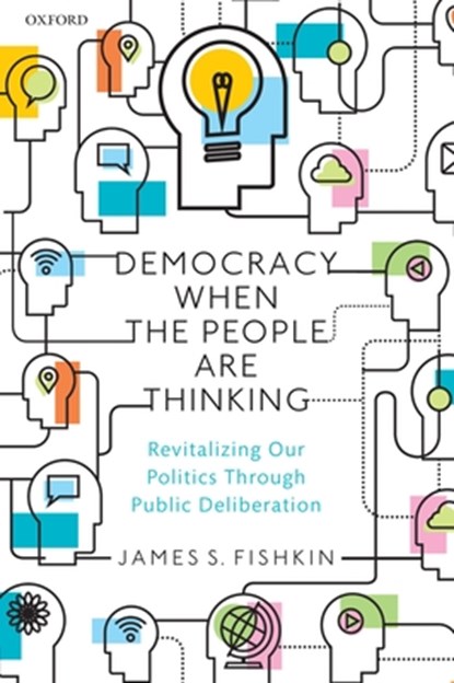 Democracy When the People Are Thinking, JAMES S. (PROFESSOR OF COMMUNICATION,  Professor of Communication, Stanford University) Fishkin - Paperback - 9780198865186