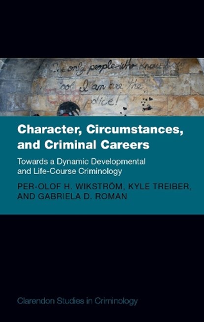 Character, Circumstances, and Criminal Careers, Prof Per-Olof H. (Professor Emeritus Wikstrom ; Prof Kyle (Associate Professor in Neurocriminology Treiber ; Dr Gabriela (Affiliated Lecturer Roman - Gebonden - 9780198865865