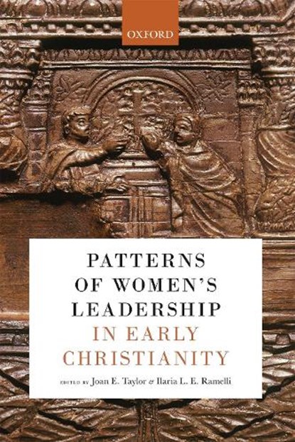 Patterns of Women's Leadership in Early Christianity, JOAN E. (PROFESSOR OF CHRISTIAN ORIGINS AND SECOND TEMPLE JUDAISM,  King's College London) Taylor ; Ilaria L. E. (Professor of Theology and Senior Fellow, Professor of Theology and Senior Fellow, Durham University, Sacred Heart University, Angelicum, Cambridge, Erfurt MWK, Bonn) Ramelli - Gebonden - 9780198867067