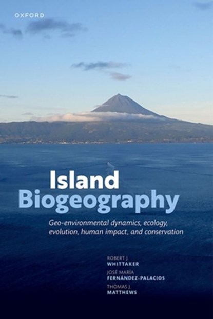 Island Biogeography, Prof Robert J. (Professor of Biogeography Whittaker ; Prof Jose Maria (Professor of Ecology Fernandez-Palacios ; Dr Thomas J. (Senior Research Fellow Matthews - Paperback - 9780198868576