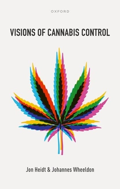 Visions of Cannabis Control, Jon (Associate Professor of Criminology Heidt ; Johannes (Adjunct Professor of Politics Wheeldon - Gebonden - 9780198875215