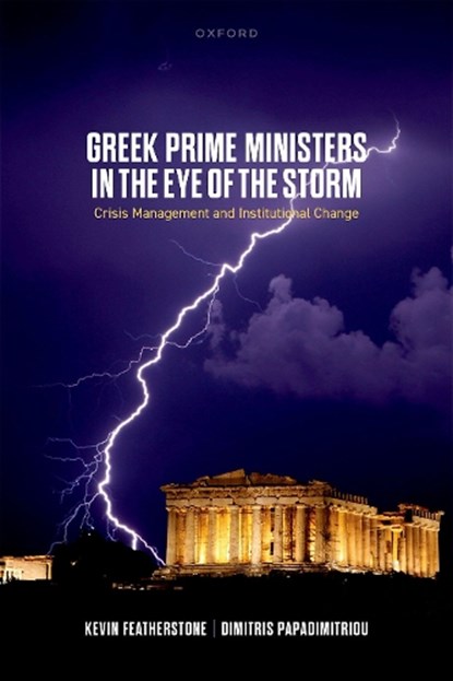 Greek Prime Ministers in the Eye of the Storm, Prof Kevin (Emeritus Professor Featherstone ; Prof Dimitris (Professor of Political Science Papadimitriou - Gebonden - 9780198878612