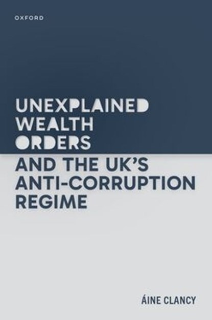 Unexplained Wealth Orders and the UK's Anti-Corruption Regime, Aine (Lecturer Clancy - Gebonden - 9780198907282