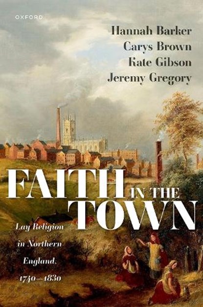Faith in the Town, Hannah (Professor of British History Barker ; Carys (Head of Academic Brown ; Kate (Leverhulme Early Career Fellow Gibson ; Jeremy (Pro-Vice-Chancellor for the Faculty of Arts and Professor of the History of Christianity Gregory - Gebonden - 9780198935766