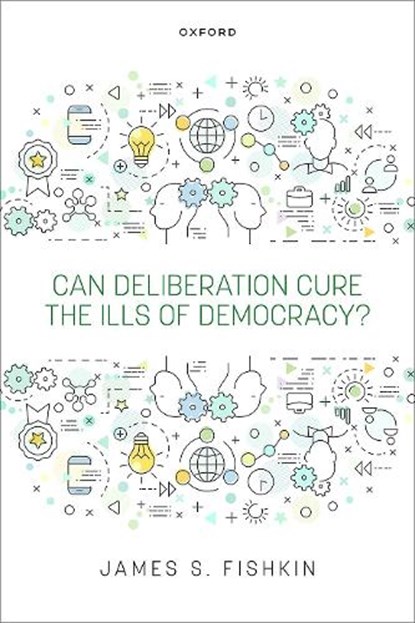 Can Deliberation Cure the Ills of Democracy?, James S. (Janet M. Peck Professor of International Communication and Director of the Deliberative Democracy Lab Fishkin - Gebonden - 9780198944416