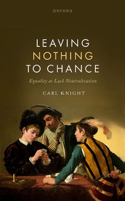 Leaving Nothing to Chance, Carl (Reader in Political Theory Knight - Gebonden - 9780198945673