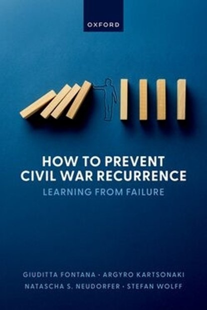 How to Prevent Civil War Recurrence, Giuditta (Associate Professor in International Security Fontana ; Argyro (Senior Researcher Kartsonaki ; Natascha S. (Professor of Political Economy Neudorfer ; Stefan (Professor of International Security Wolff - Gebonden - 9780198993810