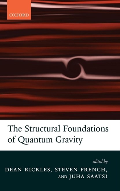 The Structural Foundations of Quantum Gravity, DEAN (UNIVERSITY OF CALGARY,  Canada) Rickles ; Steven (University of Leeds) French ; Juha T. (University of Manchester) Saatsi - Gebonden - 9780199269693