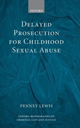 Delayed Prosecution for Childhood Sexual Abuse - PENNEY (READER IN LAW,  King's College London, and from September 2007, Professor of Law at King's College London) Lewis - 9780199282289