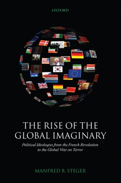 The Rise of the Global Imaginary, MANFRED B. (PROFESSOR OF GLOBAL STUDIES AND ACADEMIC DIRECTOR,  Globalism Institute, Royal Melbourne Institute of Technology; Research Fellow, Globalization Research Center, University of Hawai'i-Manoa) Steger - Paperback - 9780199286942