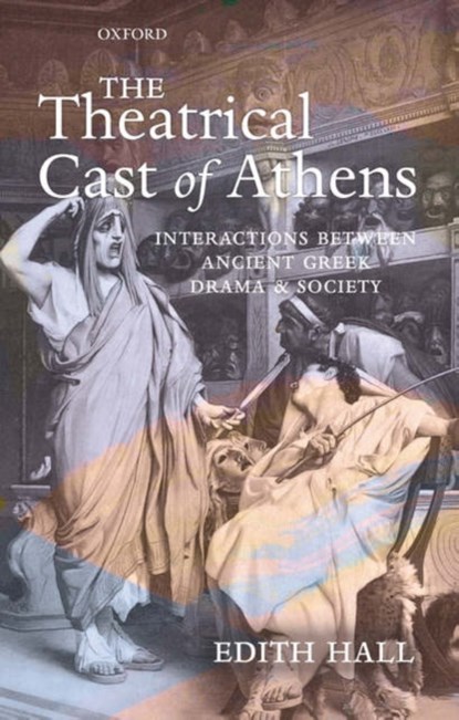 The Theatrical Cast of Athens, EDITH (PROFESSOR OF CLASSICS AND DRAMA AT ROYAL HOLLOWAY,  University of London, and Co-Director, Archive of Performances of Greek and Roman Drama at the University of Oxford) Hall - Gebonden - 9780199298891