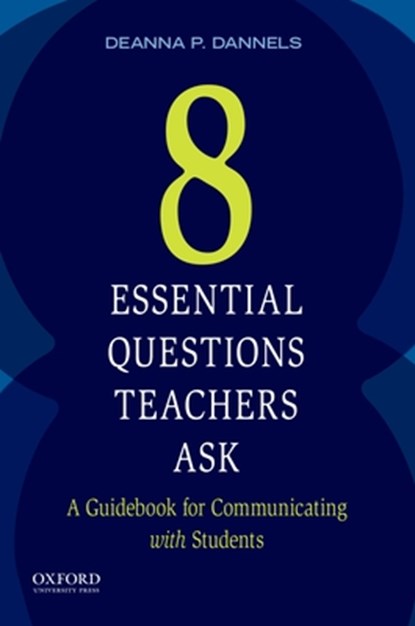 Eight Essential Questions Teachers Ask: A Guidebook for Communicating with Students, Deanna Dannels - Paperback - 9780199330997