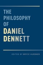 The Philosophy of Daniel Dennett | Huebner, Bryce (assistant Professor of Philosophy, Assistant Professor of Philosophy, Georgetown University) | 