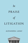 In Praise of Litigation | Alexandra (professor Of Law, Professor of Law, University of Connecticut Law School) Lahav | 