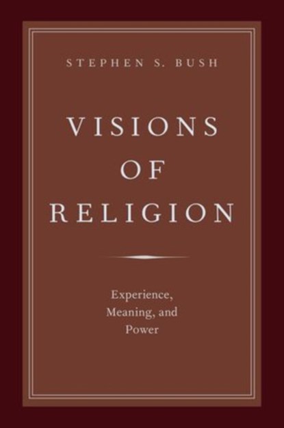 Visions of Religion, STEPHEN S. (ASSISTANT PROFESSOR OF RELIGIOUS STUDIES,  Assistant Professor of Religious Studies, Brown University, Providence) Bush - Gebonden - 9780199387403