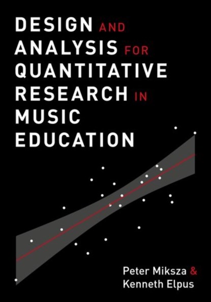 Design and Analysis for Quantitative Research in Music Education, PETER (ASSOCIATE PROFESSOR OF MUSIC EDUCATION,  Associate Professor of Music Education, Indiana University Jacobs School of Music) Miksza ; Kenneth (Assistant Professor of Music Education, Assistant Professor of Music Education, University of Maryland) Elpus - Paperback - 9780199391912