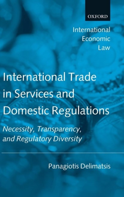 International Trade in Services and Domestic Regulations, PANAGIOTIS (SENIOR RESEARCH FELLOW,  World Trade Institute, University of Berne, Switzerland) Delimatsis - Gebonden - 9780199533152