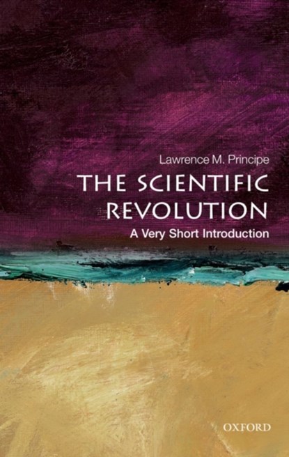 The Scientific Revolution: A Very Short Introduction, LAWRENCE M. (DREW PROFESSOR OF THE HUMANITIES,  Department of the History of Science and Technology and Department of Chemistry, John Hopkins University) Principe - Paperback - 9780199567416