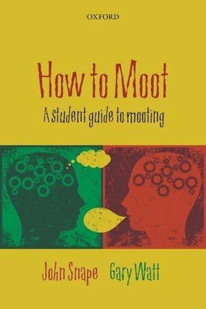 How to Moot, JOHN (ASSOCIATE PROFESSOR IN LAW,  University of Warwick) Snape ; Gary (Reader and Associate Professor in Law, University of Warwick) Watt - Paperback - 9780199571673