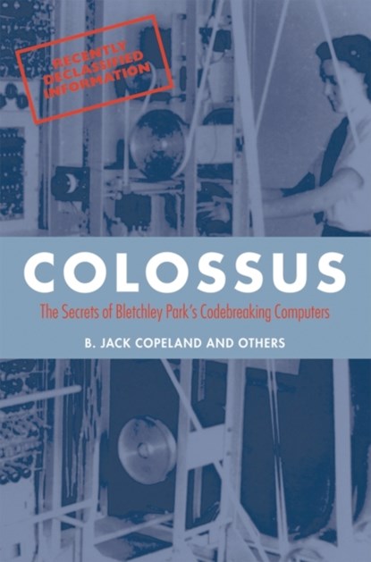 Colossus, B. JACK (PROFESSOR OF PHILOSOPHY AT THE UNIVERSITY OF CANTERBURY IN NEW ZEALAND,  and Director of the Turing Archive for the History of Computing) Copeland - Paperback - 9780199578146