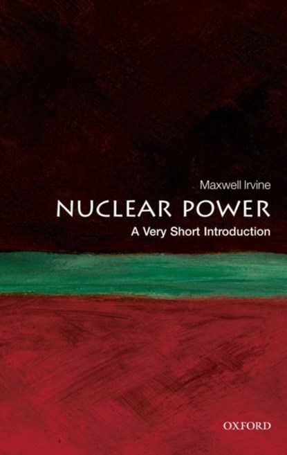 Nuclear Power: A Very Short Introduction, MAXWELL (FORMERLY HONORARY PROFESSOR OF PHYSICS,  Manchester University) Irvine - Paperback - 9780199584970
