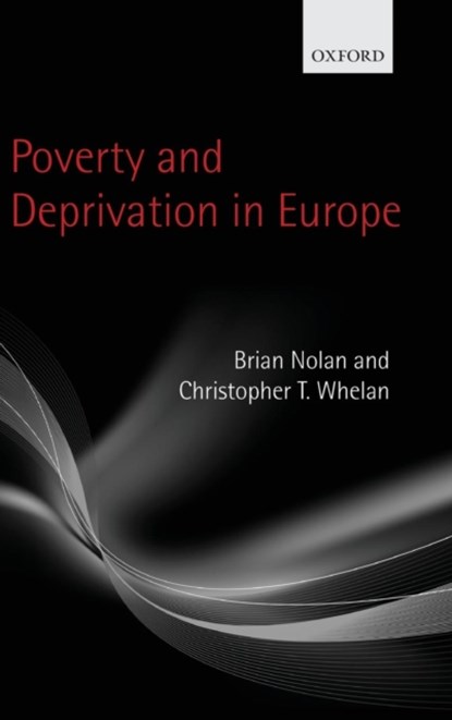 Poverty and Deprivation in Europe, BRIAN (PROFESSOR OF PUBLIC POLICY,  School of Applied Social Science, University College Dublin) Nolan ; Christopher T. (Professor of Sociology, School of Sociology & Geary Institute & Social Science Research Centre, University College Dublin) Whelan - Gebonden - 9780199588435