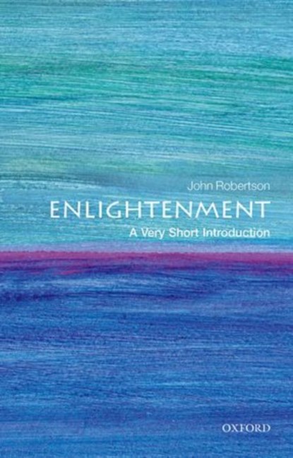 The Enlightenment: A Very Short Introduction, JOHN (PROFESSOR OF THE HISTORY OF POLITICAL THOUGHT,  University of Cambridge) Robertson - Paperback - 9780199591787