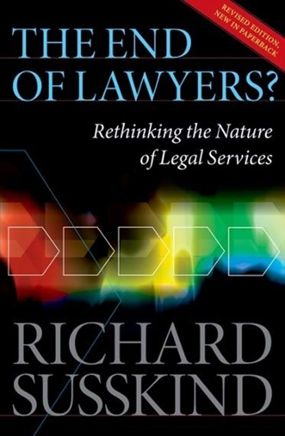 The End of Lawyers?, RICHARD (IT ADVISER TO THE LORD CHIEF JUSTICE OF ENGLAND AND WALES; HONORARY AND EMERITUS LAW PROFESSOR,  Gresham College, London; Visiting Professor in Internet Studies, Oxford Internet Institute, Oxford University) Susskind OBE - Paperback - 9780199593613