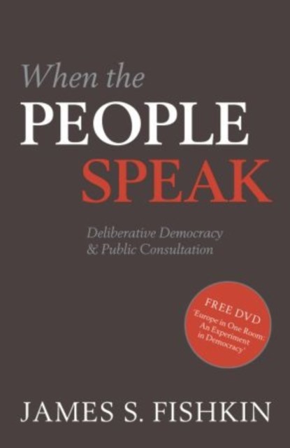 When the People Speak, JAMES S. (JANET M. PECK CHAIR IN INTERNATIONAL COMMUNICATION AND DIRECTOR,  Center for Deliberative Democracy, Stanford University.) Fishkin - Paperback - 9780199604432