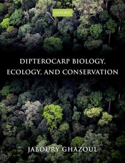 Dipterocarp Biology, Ecology, and Conservation, JABOURY (PROFESSOR OF ECOSYSTEM MANAGEMENT,  Professor of Ecosystem Management, ETH, Zurich) Ghazoul - Gebonden - 9780199639656