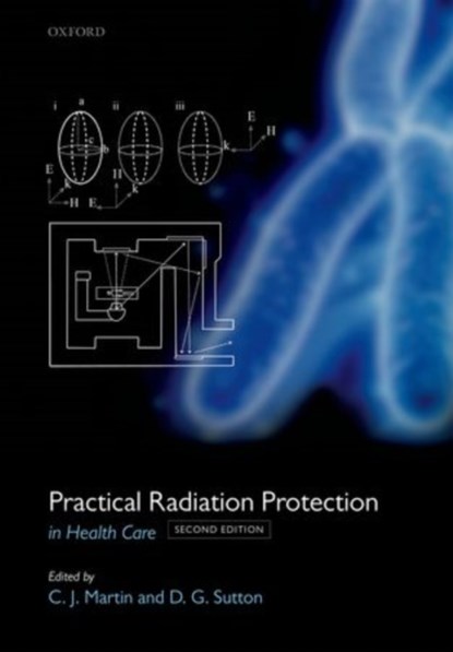 Practical Radiation Protection in Healthcare, COLIN J (HONORARY SENIOR LECTURER,  Honorary Senior Lecturer, University of Glasgow, UK) Martin ; David G (Head of Medical Physics Department, Head of Medical Physics Department, Ninewells Hospital, Dundee, UK) Sutton - Gebonden - 9780199655212