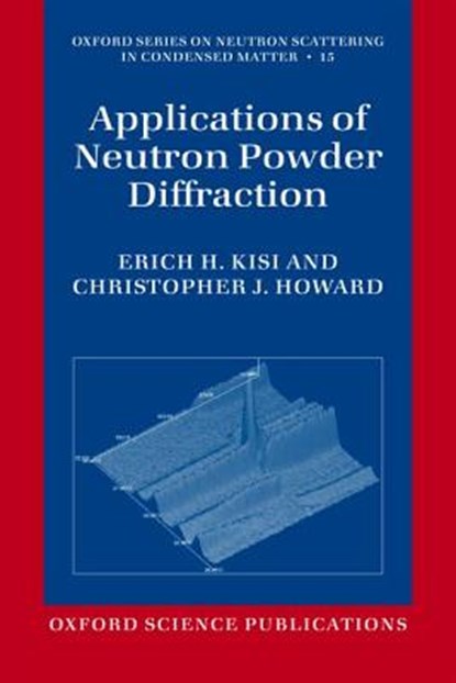 Applications of Neutron Powder Diffraction, KISI,  Erich H. (School of Engineering, The University of Newcastle, Australia) ; Howard, Christopher J. (School of Engineering, The University of Newcastle, Australia) - Paperback - 9780199657421