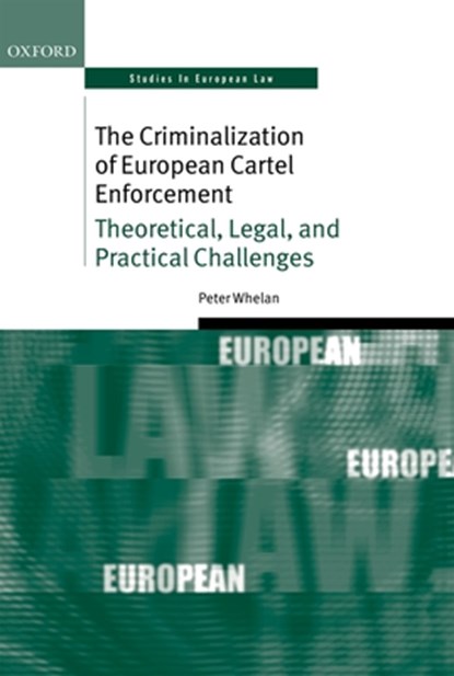 The Criminalization of European Cartel Enforcement, Peter (Associate Professor in Law Whelan - Gebonden - 9780199670062
