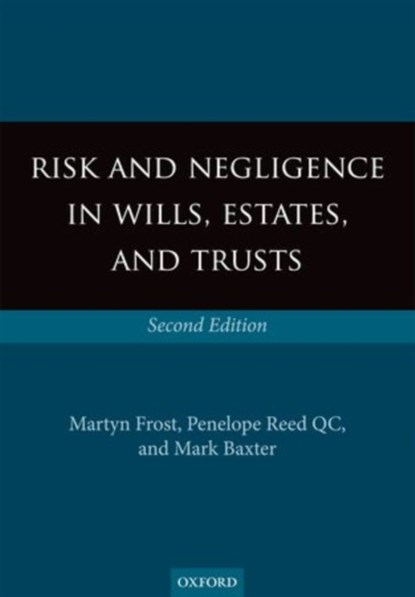 Risk and Negligence in Wills, Estates, and Trusts, MARTYN (DIRECTOR,  Trenfield Trust & Estate Consulting Ltd) Frost ; Penelope (Barrister, 5 Stone Buildings) Reed QC ; Mark (Barrister, 5 Stone Buildings) Baxter - Paperback - 9780199672929
