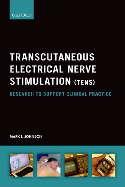Transcutaneous Electrical Nerve Stimulation (TENS), MARK I. (PROFESSOR OF PAIN AND ANALGESIA,  Professor of Pain and Analgesia, Leeds Metropolitan University, UK) Johnson - Paperback - 9780199673278