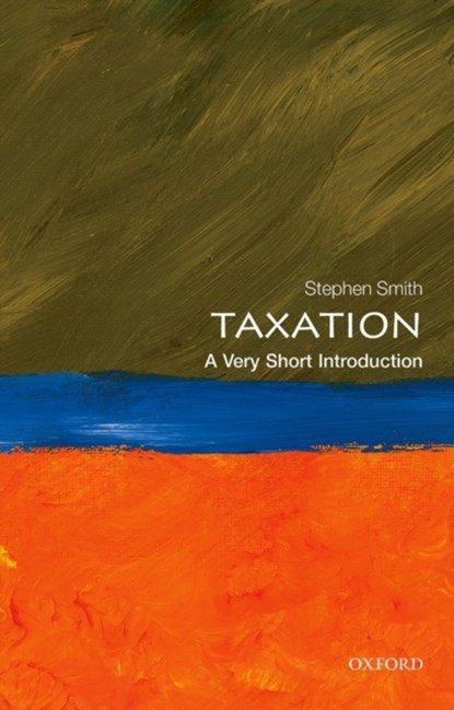 Taxation: A Very Short Introduction, STEPHEN (PROFESSOR OF ECONOMICS,  University College London and Executive Dean of the UCL Faculty of Social and Historical Sciences) Smith - Paperback - 9780199683697