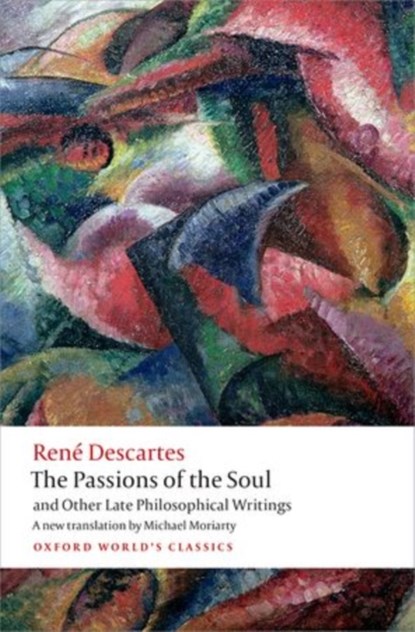 The Passions of the Soul and Other Late Philosophical Writings, Rene Descartes - Paperback - 9780199684137