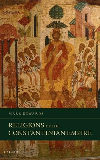 Religions of the Constantinian Empire, MARK (PROFESSOR OF EARLY CHRISTIAN STUDIES,  University of Oxford) Edwards - Gebonden - 9780199687725