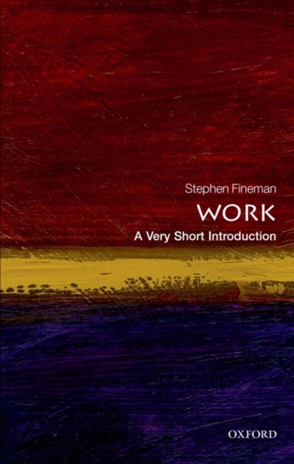 Work: A Very Short Introduction, STEPHEN (PROFESSOR EMERITUS AT THE SCHOOL OF MANAGEMENT,  University of Bath) Fineman - Paperback - 9780199699360