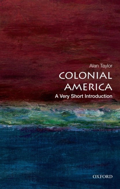 Colonial America: A Very Short Introduction, ALAN (PROFESSOR OF HISTORY,  Professor of History, University of California at Davis, Davis, CA, USA) Taylor - Paperback - 9780199766239