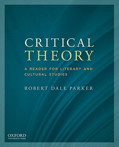 Critical Theory: A Reader for Literary and Cultural Studies, Robert Dale Parker - Paperback - 9780199797776