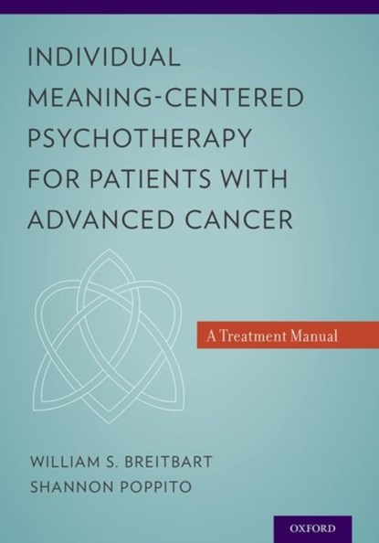 Individual Meaning-Centered Psychotherapy for Patients with Advanced Cancer, WILLIAM S. (CHIEF,  Psychiatry Service, Memorial Sloan-Kettering Cancer Center, New York, New York, USA) Breitbart ; Shannon R., PhD (Psychologist, City of Hope National Medical Center, Duarte, California, USA) Poppito - Paperback - 9780199837243