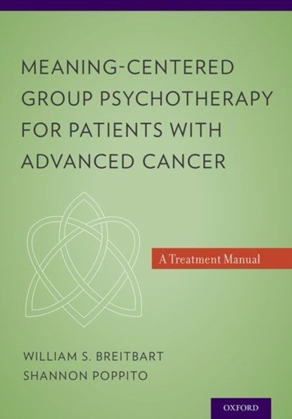 Meaning-Centered Group Psychotherapy for Patients with Advanced Cancer, WILLIAM S. (CHIEF,  Psychiatry Service, Memorial Sloan-Kettering Cancer Center, New York, New York, USA) Breitbart ; Shannon R., PhD (Psychologist, City of Hope National Medical Center, Duarte, California, USA) Poppito - Paperback - 9780199837250