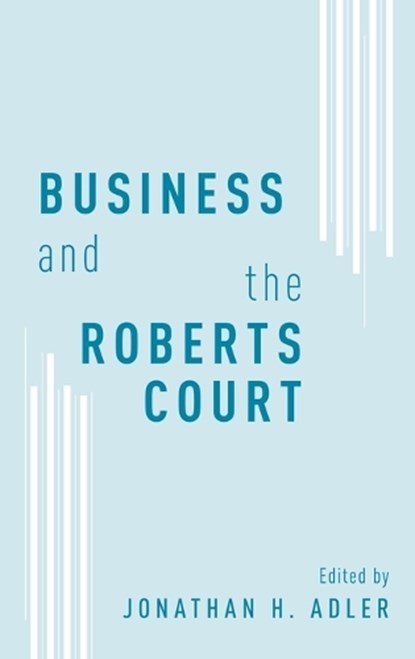 Business and the Roberts Court, JONATHAN H. (PROFESSOR OF LAW,  Professor of Law, Case Western Reserve University) Adler - Gebonden - 9780199859344