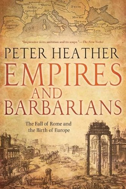 Empires and Barbarians: The Fall of Rome and the Birth of Europe, Peter Heather - Paperback - 9780199892266