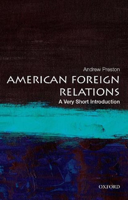 American Foreign Relations: A Very Short Introduction, ANDREW (PROFESSOR OF AMERICAN HISTORY,  Professor of American History, University of Cambridge) Preston - Paperback - 9780199899395